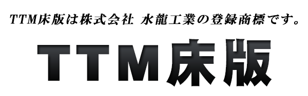 TTM床版は株式会社 水龍工業の登録商標です。